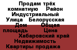 Продам трёх комнатную  › Район ­ Индустриальный › Улица ­ Белорусская › Дом ­ 6 › Общая площадь ­ 70 › Цена ­ 3 100 000 - Хабаровский край Недвижимость » Квартиры продажа   . Хабаровский край